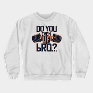 Do you even lift bro Crewneck Sweatshirt